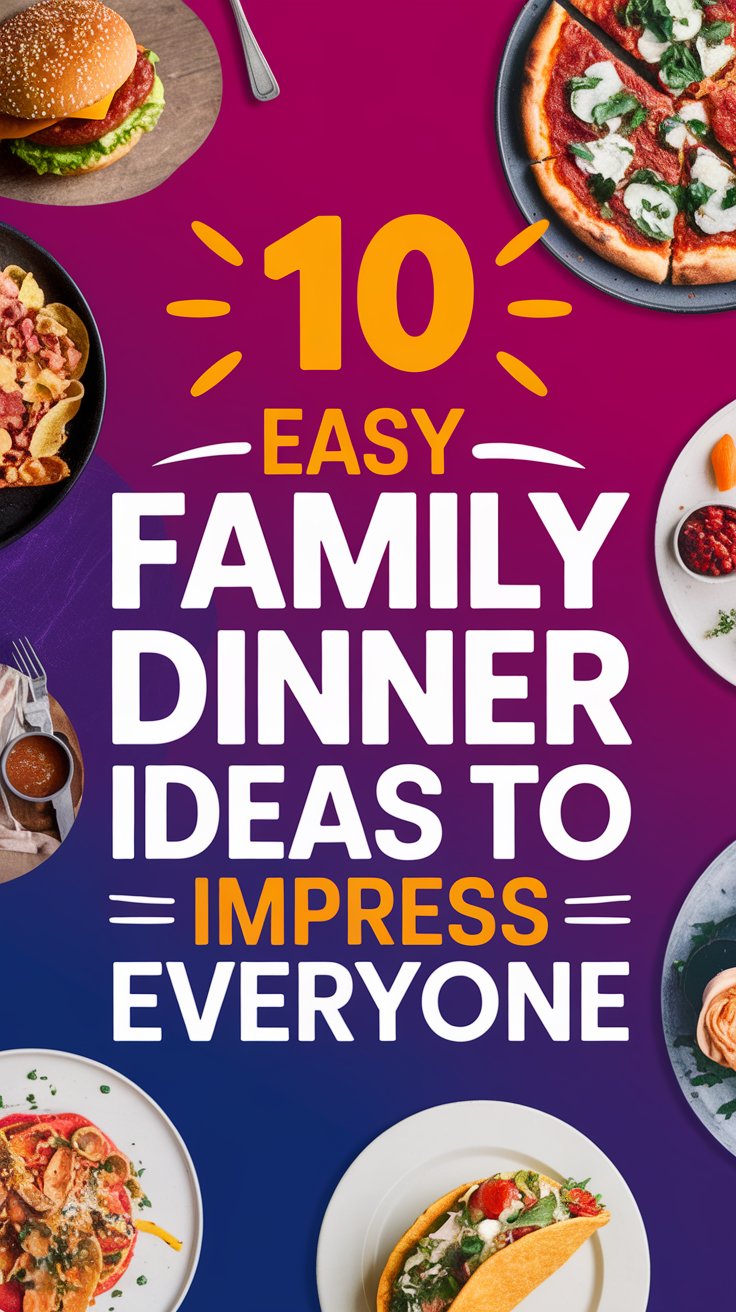 10 Easy Family Dinner Ideas to Impress Everyone